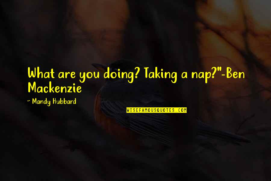 Folasade Ogunlesi Quotes By Mandy Hubbard: What are you doing? Taking a nap?"-Ben Mackenzie Folasade Ogunlesi Quotes By Mandy Hubbard: What are you doing? Taking a nap?"-Ben Mackenzie