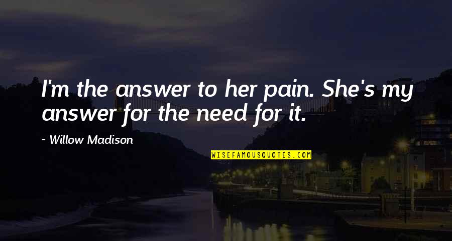 Folayan Knight Quotes By Willow Madison: I'm the answer to her pain. She's my
