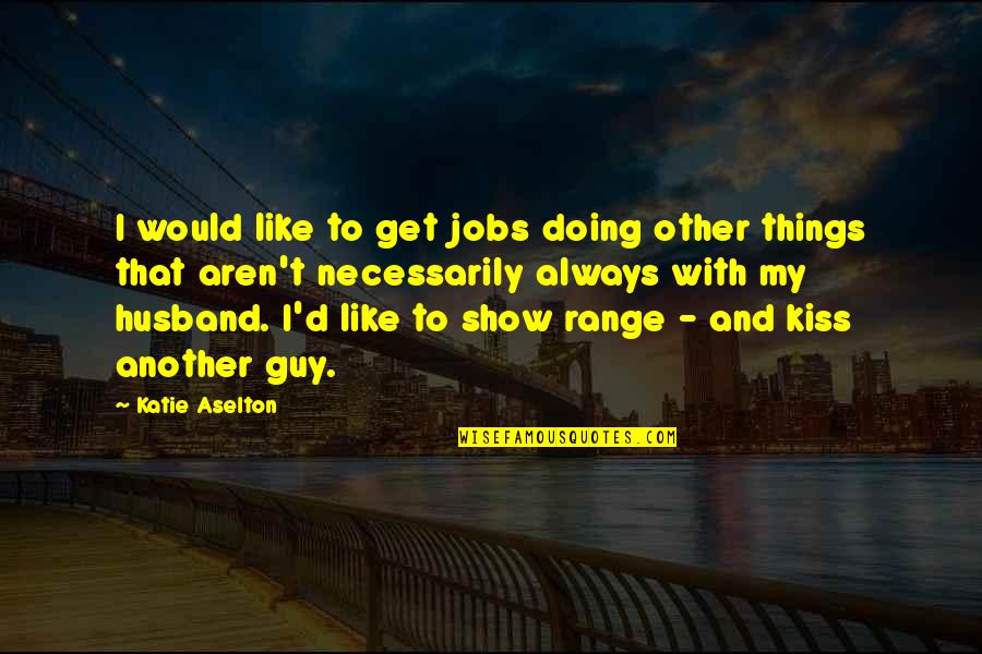Folcarelli Ginneane Quotes By Katie Aselton: I would like to get jobs doing other