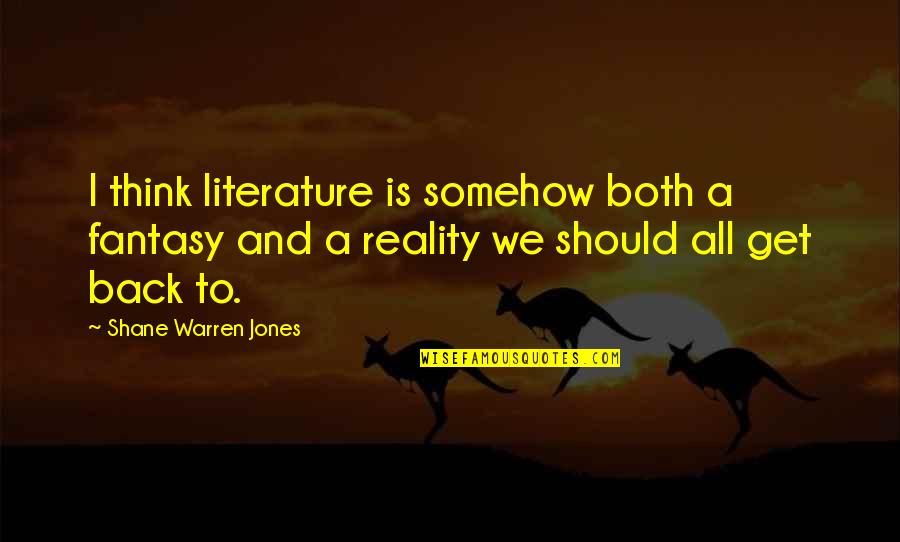 Folch Studio Quotes By Shane Warren Jones: I think literature is somehow both a fantasy Folch Studio Quotes By Shane Warren Jones: I think literature is somehow both a fantasy