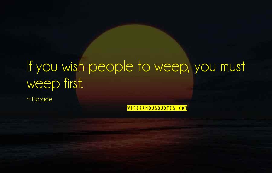 Folcher Enterprises Quotes By Horace: If you wish people to weep, you must