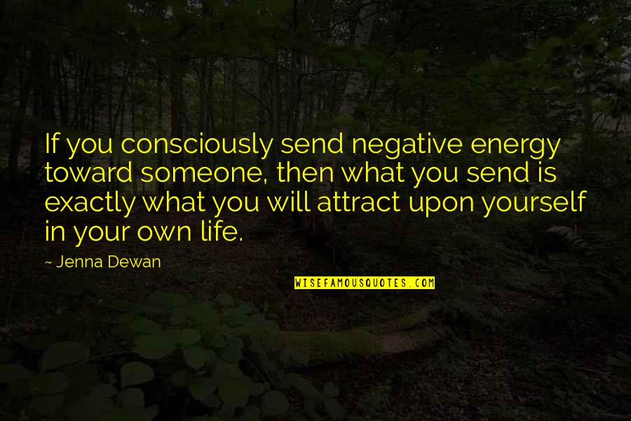 Fold Blinded By The Light Quotes By Jenna Dewan: If you consciously send negative energy toward someone,