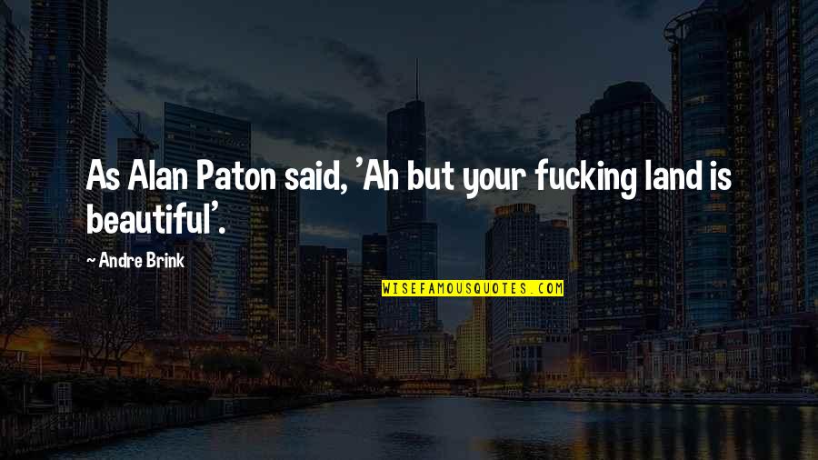 Foldable Kayak Quotes By Andre Brink: As Alan Paton said, 'Ah but your fucking