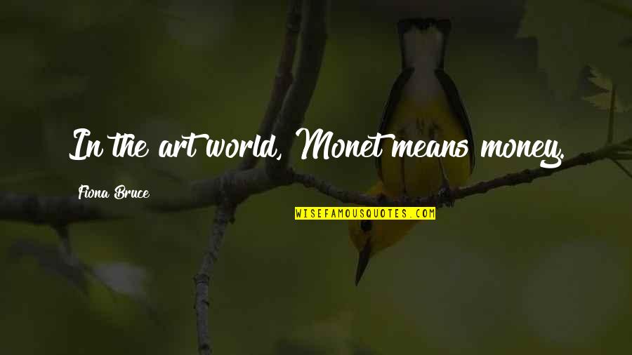 Foldable Kayak Quotes By Fiona Bruce: In the art world, Monet means money. Foldable Kayak Quotes By Fiona Bruce: In the art world, Monet means money.