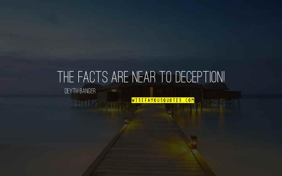 Foldaway Upper Quotes By Deyth Banger: The facts are near to deception! Foldaway Upper Quotes By Deyth Banger: The facts are near to deception!