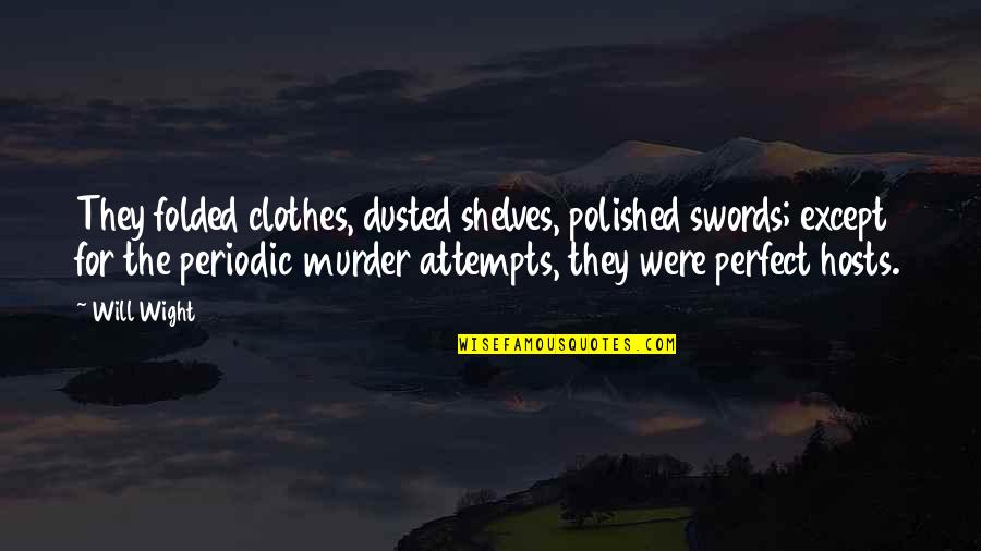 Folded Clothes Quotes By Will Wight: They folded clothes, dusted shelves, polished swords; except Folded Clothes Quotes By Will Wight: They folded clothes, dusted shelves, polished swords; except