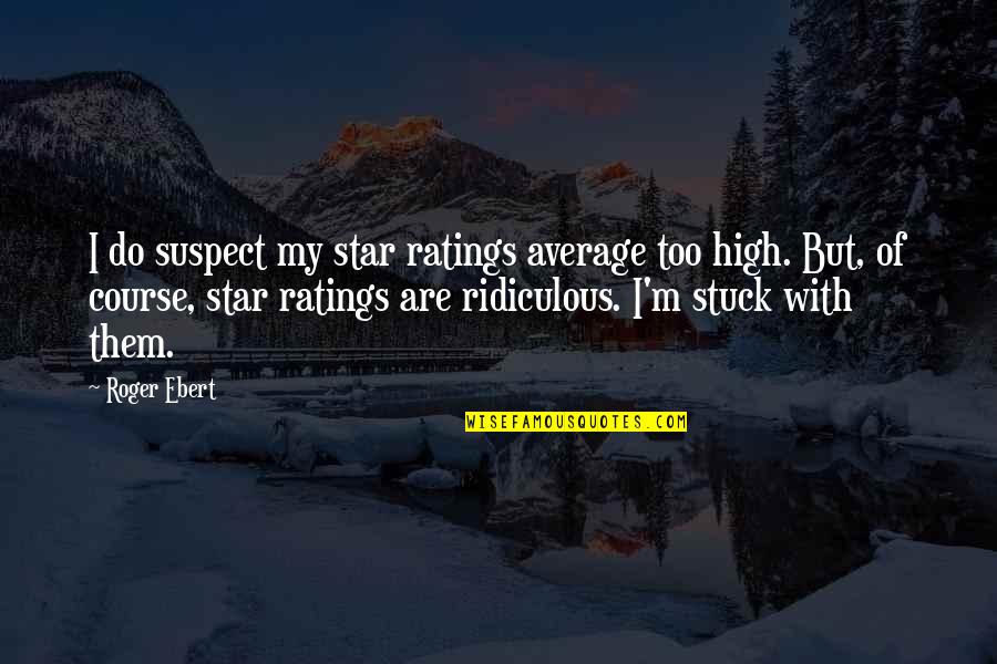 Folderol And Fiddle Quotes By Roger Ebert: I do suspect my star ratings average too