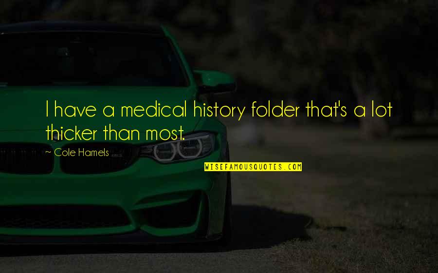 Folders Quotes By Cole Hamels: I have a medical history folder that's a