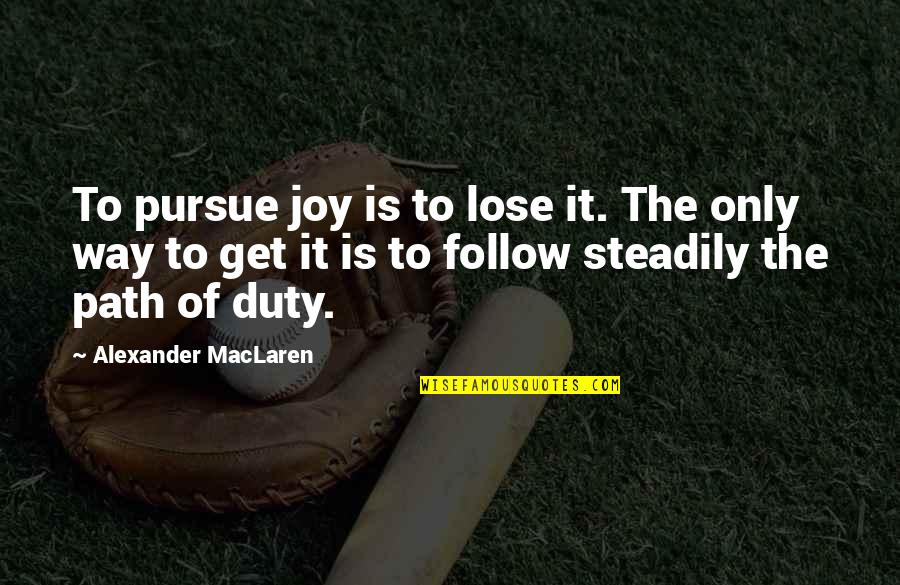Folding Clothes Quotes By Alexander MacLaren: To pursue joy is to lose it. The