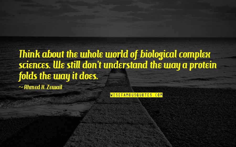 Folds Quotes By Ahmed H. Zewail: Think about the whole world of biological complex Folds Quotes By Ahmed H. Zewail: Think about the whole world of biological complex