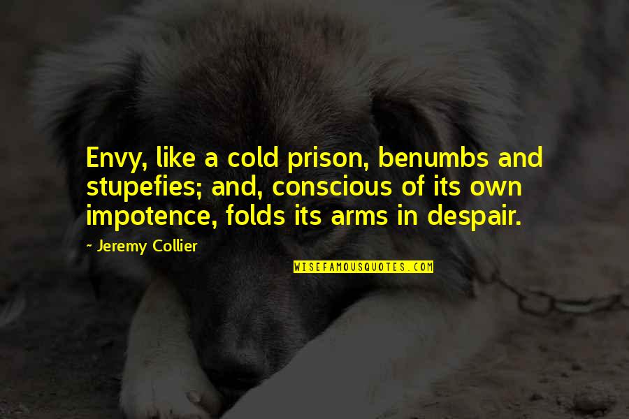 Folds Quotes By Jeremy Collier: Envy, like a cold prison, benumbs and stupefies; Folds Quotes By Jeremy Collier: Envy, like a cold prison, benumbs and stupefies;