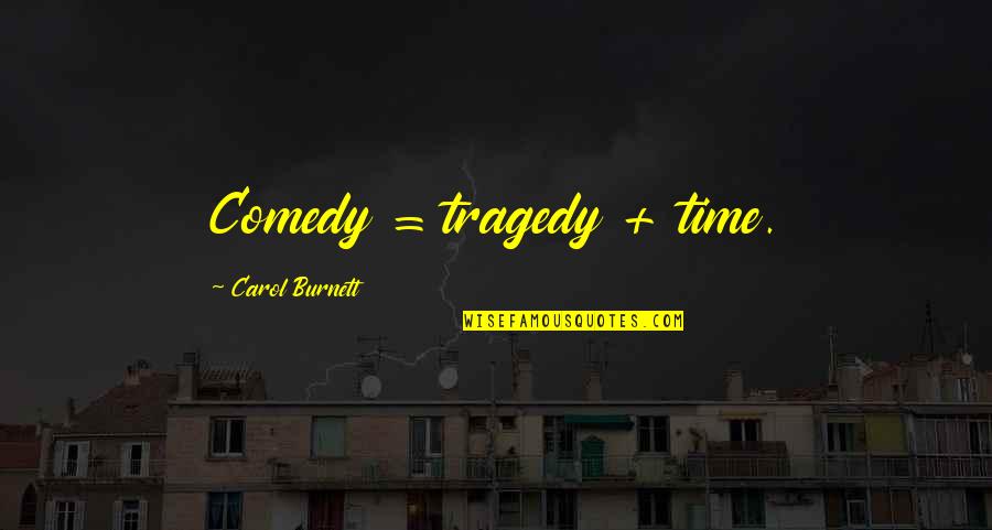 Foldvary Economics Quotes By Carol Burnett: Comedy = tragedy + time.