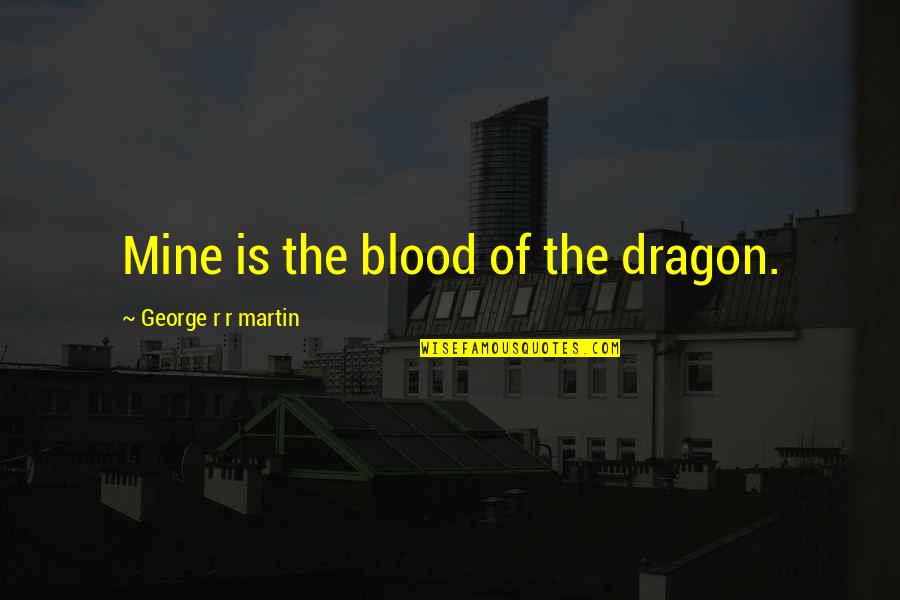 Foles Nick Quotes By George R R Martin: Mine is the blood of the dragon.