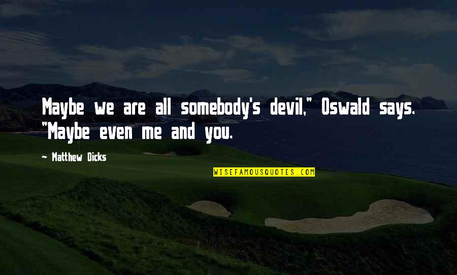 Foletta History Quotes By Matthew Dicks: Maybe we are all somebody's devil," Oswald says.
