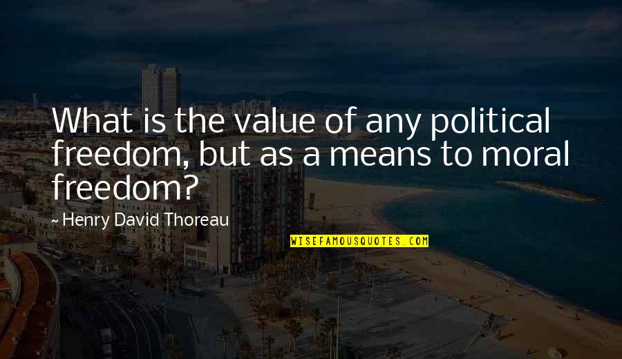 Foley Hoag Quotes By Henry David Thoreau: What is the value of any political freedom,