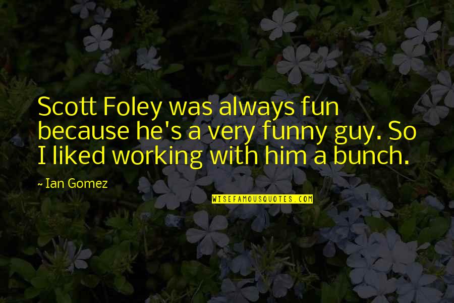 Foley Quotes By Ian Gomez: Scott Foley was always fun because he's a