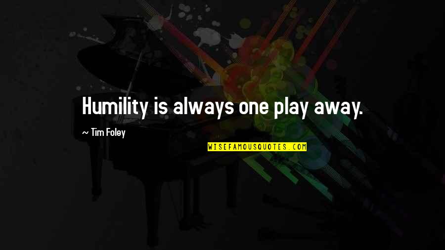 Foley Quotes By Tim Foley: Humility is always one play away.