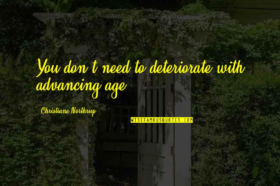 Foleys Fish Chop Steak House Quotes By Christiane Northrup: You don't need to deteriorate with advancing age. Foleys Fish Chop Steak House Quotes By Christiane Northrup: You don't need to deteriorate with advancing age.