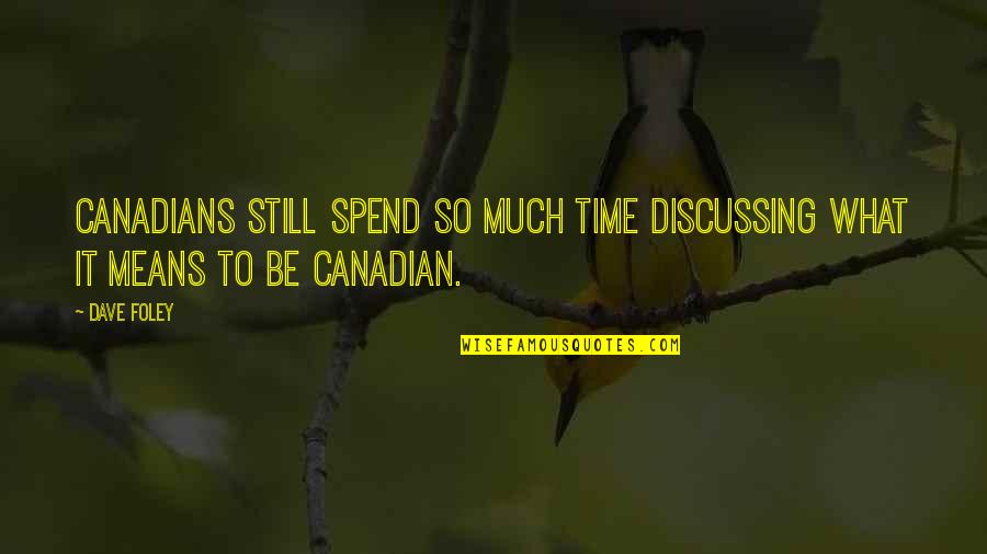 Foley's Quotes By Dave Foley: Canadians still spend so much time discussing what