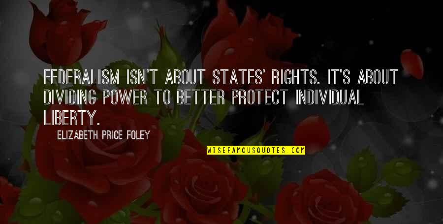 Foley's Quotes By Elizabeth Price Foley: Federalism isn't about states' rights. It's about dividing