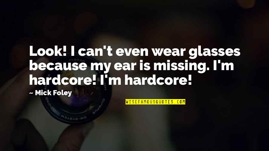 Foley's Quotes By Mick Foley: Look! I can't even wear glasses because my