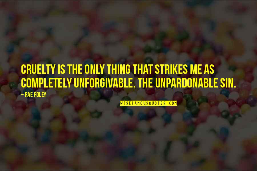Foley's Quotes By Rae Foley: Cruelty is the only thing that strikes me