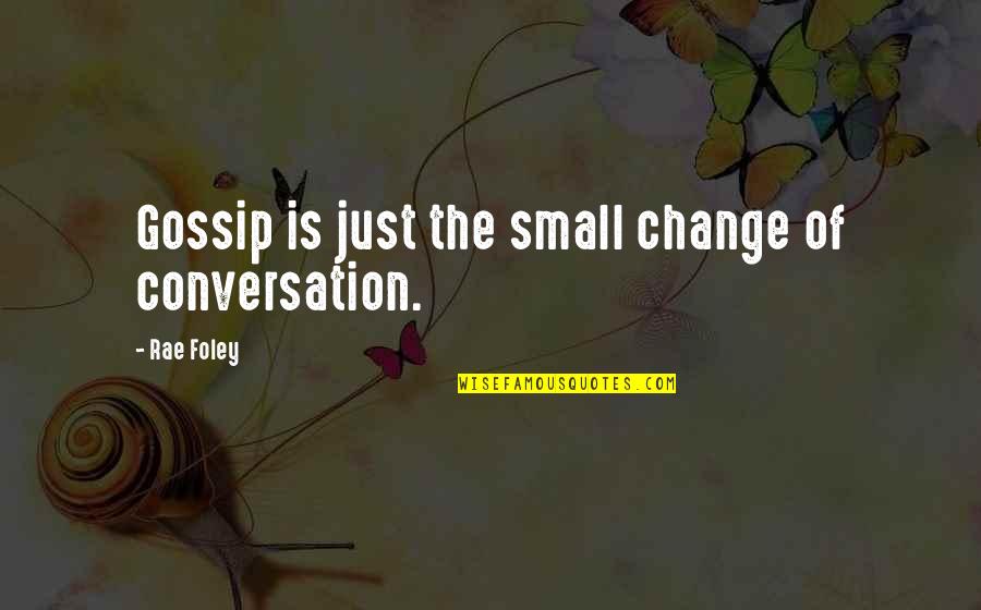 Foley's Quotes By Rae Foley: Gossip is just the small change of conversation.