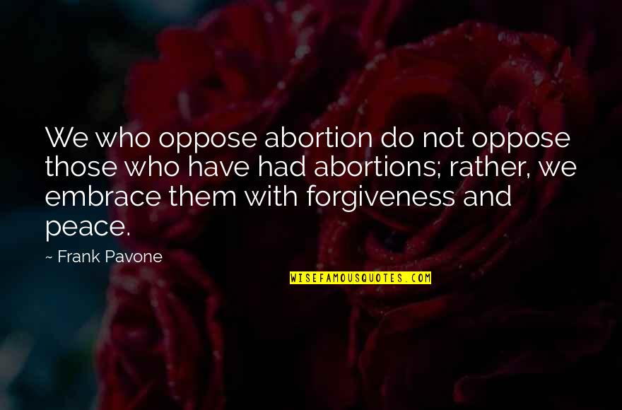 Folgado In English Quotes By Frank Pavone: We who oppose abortion do not oppose those