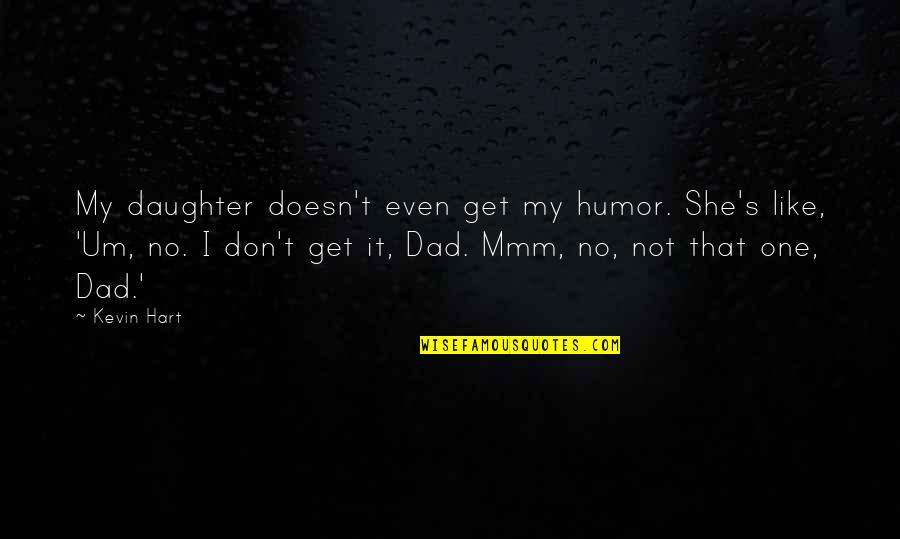 Folgende Themenbereiche Quotes By Kevin Hart: My daughter doesn't even get my humor. She's Folgende Themenbereiche Quotes By Kevin Hart: My daughter doesn't even get my humor. She's