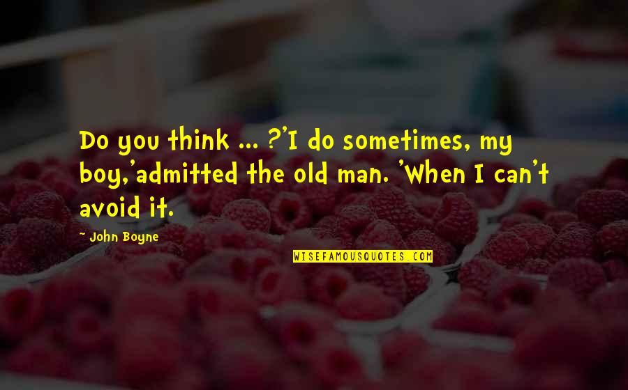 Folgers Quote Quotes By John Boyne: Do you think ... ?'I do sometimes, my