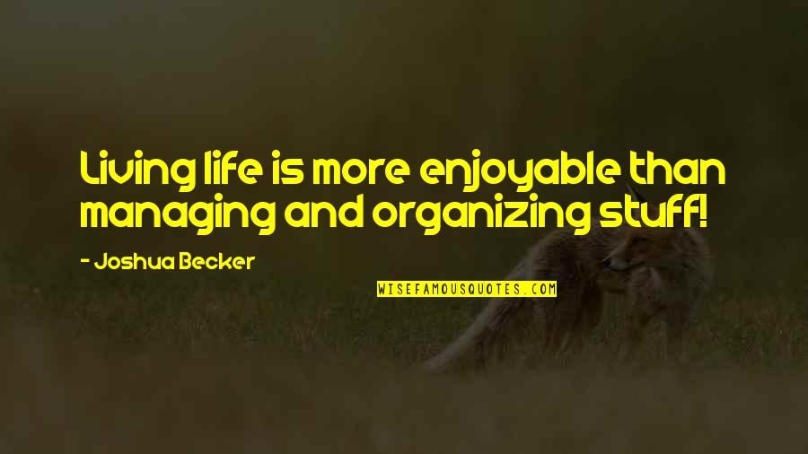 Folgers Quote Quotes By Joshua Becker: Living life is more enjoyable than managing and