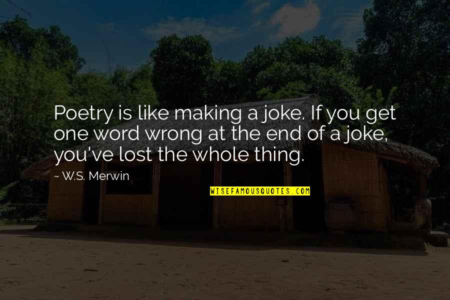 Folgers Quote Quotes By W.S. Merwin: Poetry is like making a joke. If you