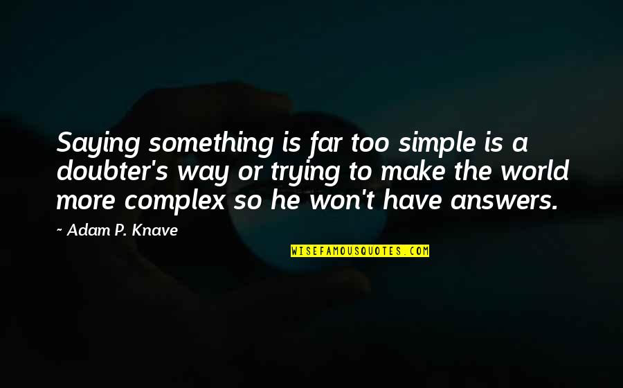 Folglich Synonym Quotes By Adam P. Knave: Saying something is far too simple is a Folglich Synonym Quotes By Adam P. Knave: Saying something is far too simple is a