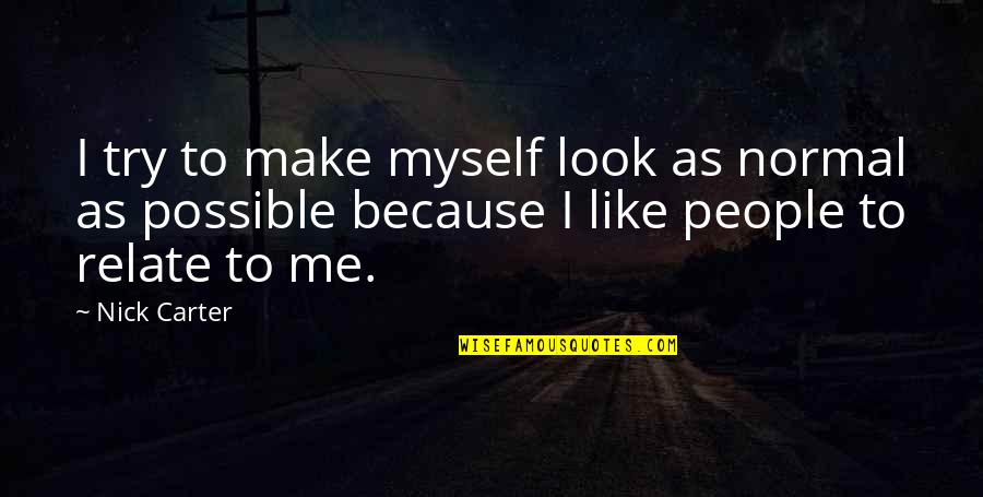 Folhagem Para Quotes By Nick Carter: I try to make myself look as normal Folhagem Para Quotes By Nick Carter: I try to make myself look as normal