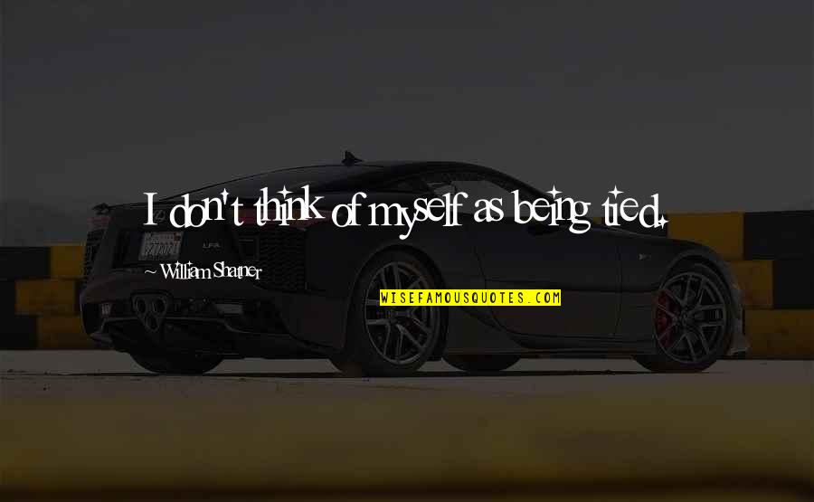 Folhagem Rocket Quotes By William Shatner: I don't think of myself as being tied. Folhagem Rocket Quotes By William Shatner: I don't think of myself as being tied.