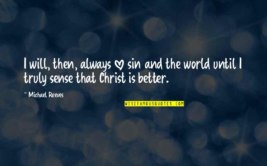 Folhas De Arvores Quotes By Michael Reeves: I will, then, always love sin and the Folhas De Arvores Quotes By Michael Reeves: I will, then, always love sin and the