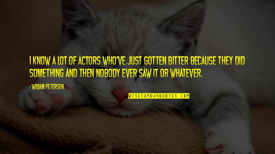 Folhas De Arvores Quotes By William Petersen: I know a lot of actors who've just