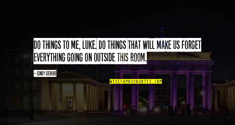 Foliaceous Quotes By Cindy Gerard: Do things to me, Luke. Do things that