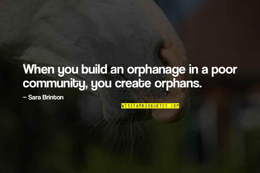 Foliage Quotes By Sara Brinton: When you build an orphanage in a poor