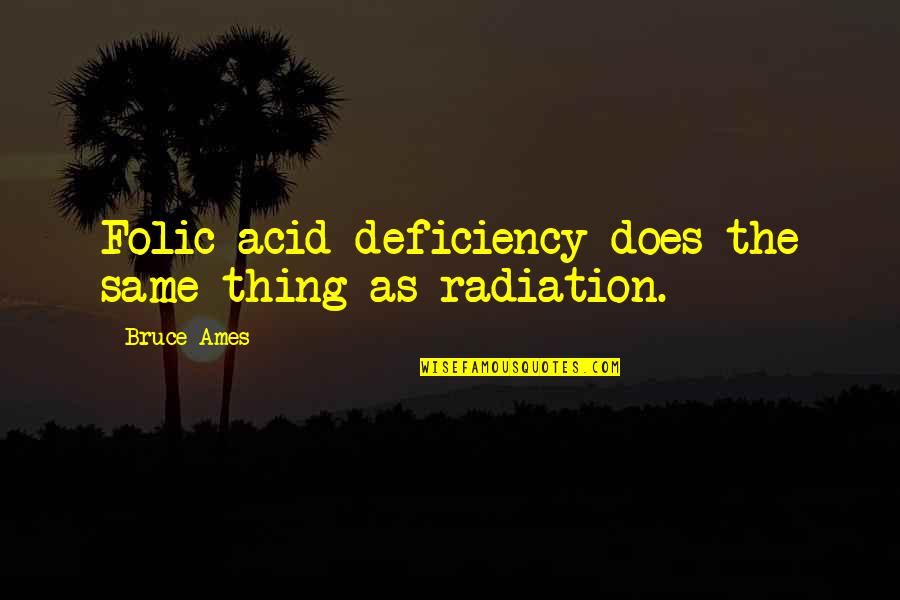 Folic Quotes By Bruce Ames: Folic acid deficiency does the same thing as