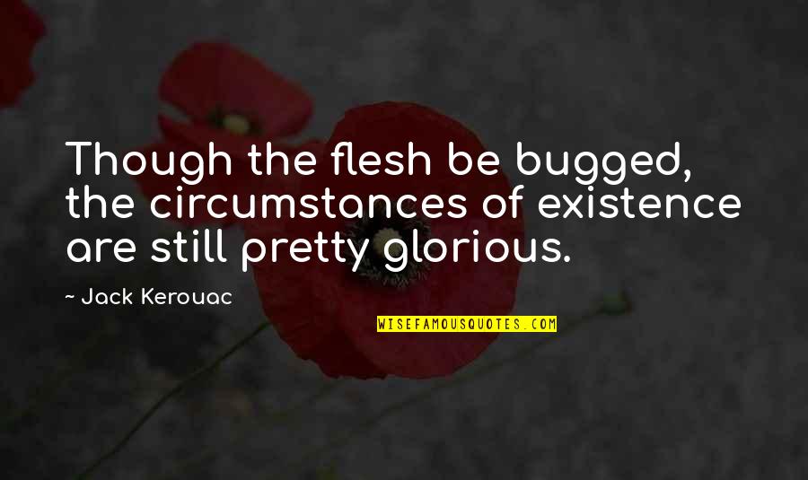 Folie Quotes By Jack Kerouac: Though the flesh be bugged, the circumstances of