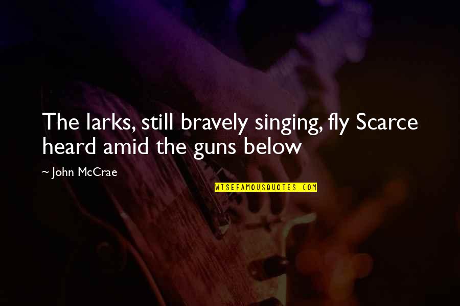 Folilies Quotes By John McCrae: The larks, still bravely singing, fly Scarce heard