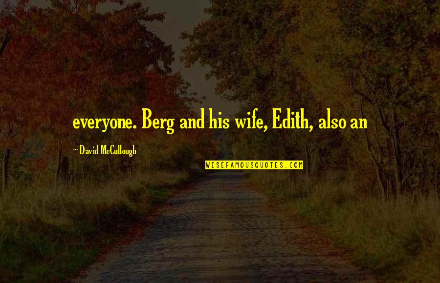 Folio Quotes By David McCullough: everyone. Berg and his wife, Edith, also an