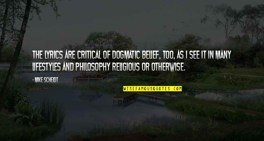 Folk Dancing Quotes By Mike Scheidt: The lyrics are critical of dogmatic belief, too,