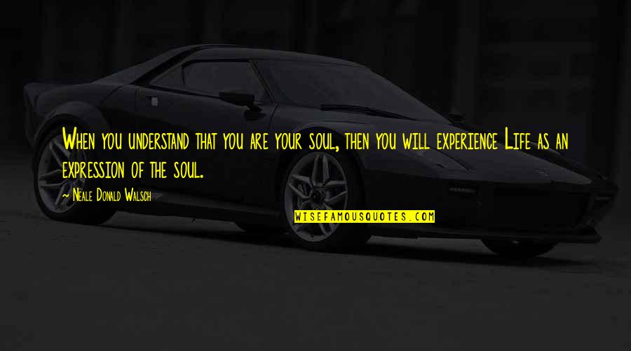 Folk Dancing Quotes By Neale Donald Walsch: When you understand that you are your soul,