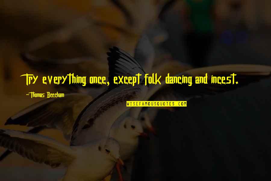 Folk Dancing Quotes By Thomas Beecham: Try everything once, except folk dancing and incest. Folk Dancing Quotes By Thomas Beecham: Try everything once, except folk dancing and incest.
