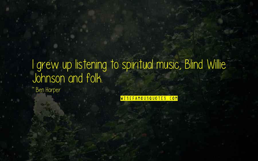 Folk Music Quotes By Ben Harper: I grew up listening to spiritual music, Blind