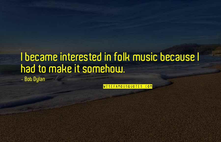 Folk Music Quotes By Bob Dylan: I became interested in folk music because I