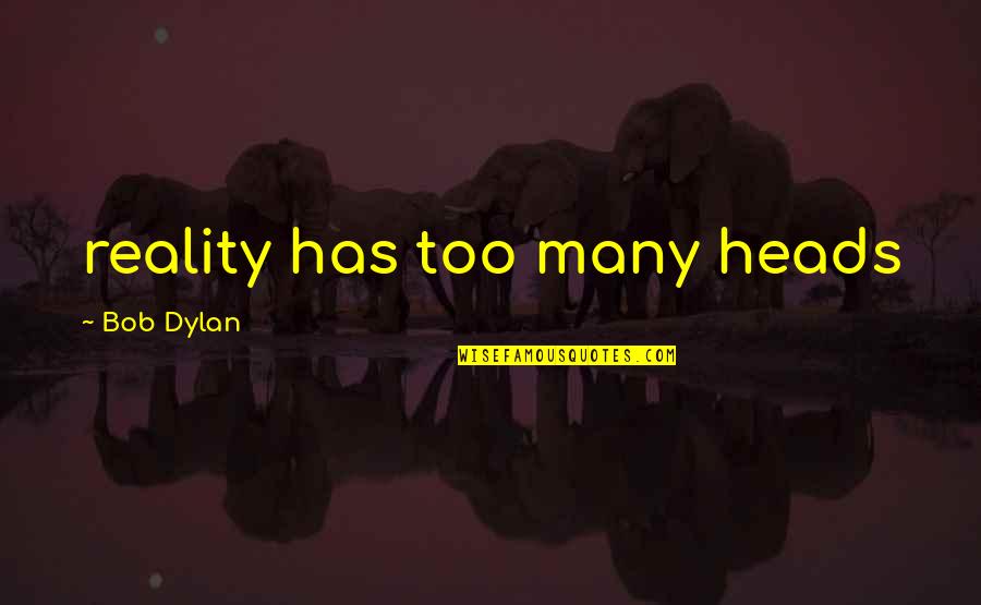 Folk Music Quotes By Bob Dylan: reality has too many heads