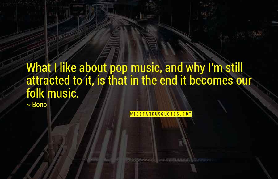 Folk Music Quotes By Bono: What I like about pop music, and why